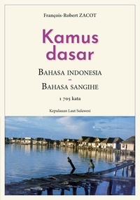François-Robert Zacot - Kamus Dasar Bahasa Indonesia - Bahasa Sangihe - 1705 kata - Kepulauan Laut Sulawesi.