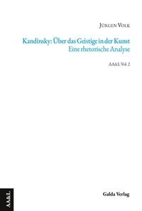 Jürgen Volk - About Arts and Literature, Volume 2  : Kandinsky: Über das Geistige in der Kunst. Eine rhetorische Analyse.