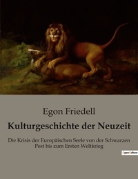 Egon Friedell - Kulturgeschichte der Neuzeit - Die Krisis der Europäischen Seele von der Schwarzen Pest bis zum Ersten Weltkrieg.