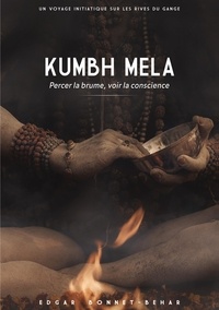 Edgar Bonnet-Behar - Kumbh Mela - Percer la brume, voir la conscience.