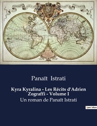 Panaït Istrati - Kyra Kyralina - Les Récits d'Adrien Zograffi - Volume I - Un roman de Panaït Istrati.