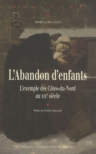 Isabelle Le Boulanger - L'Abandon d'enfants - L'exemple des Côtes-du-Nord au XIXe siècle.