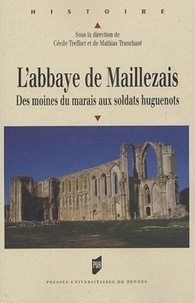 Cécile Treffort et Mathias Tranchant - L'abbaye de Maillezais - Des moines du marais aux soldats huguenots.