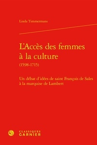 Linda Timmermans - L'accès des femmes à la culture (1598-1715) - Un débat d'idées de saint François de Sales à la marquise de Lambert.