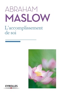Abraham Maslow - L'accomplissement de soi - De la motivation à la plénitude.