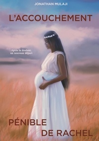 Jonathan Mulaji - L'accouchement pénible de Rachel - Après la douleur, un nouveau départ.