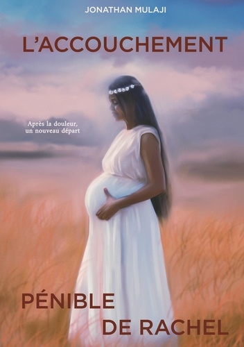 Jonathan Mulaji - L'accouchement pénible de Rachel - Après la douleur, un nouveau départ.