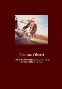 Nadine Oberti - L'aéronautique, mon jouet, mon père et moi.
