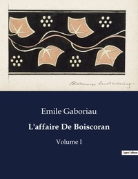 Emile Gaboriau - Les classiques de la littérature  : L'affaire De Boiscoran - Volume I.