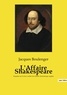 Jacques Boulenger - L'Affaire Shakespeare - Enquête sur la face cachée du célèbre dramaturge anglais.