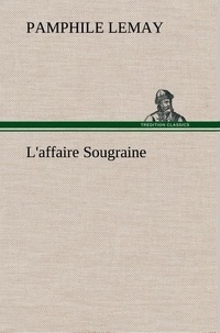 Pamphile Lemay - L'affaire Sougraine - L affaire sougraine.