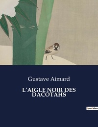 Gustave Aimard - Les classiques de la littérature  : L'aigle noir des dacotahs - ..