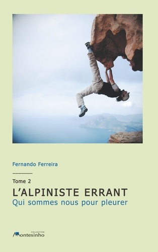 Fernando Ferreira - L'alpiniste errant - Tome 2, Qui sommes nous pour pleurer.