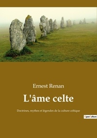 Ernest Renan - L'âme celte - Doctrines, mythes et légendes de la culture celtique.