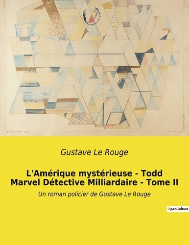 Rouge gustave Le - L'Amérique mystérieuse - Todd Marvel Détective Milliardaire - Tome II - Un roman policier de Gustave Le Rouge.