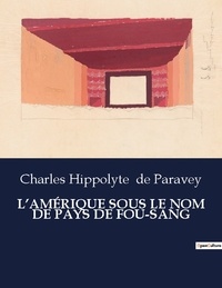 Paravey charles hippolyte De - Les classiques de la littérature  : L'AMÉRIQUE SOUS LE NOM DE PAYS DE FOU-SANG - ..