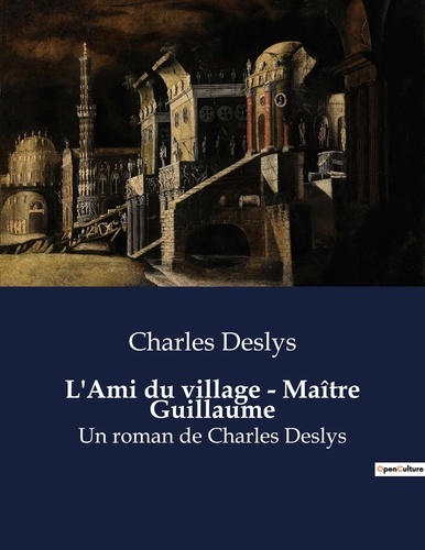 Charles Deslys - L'Ami du village - Maître Guillaume - Un roman de Charles Deslys.