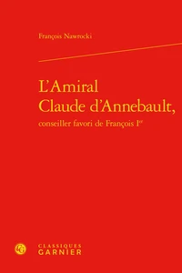 L'amiral Claude d'Annebault, conseiller favori de François 1er