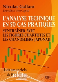 Nicolas Gallant - L'analyse technique en 50 cas pratiques - S'entraîner avec les figures chartistes et les chandeliers japonais.
