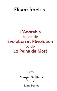 Elisée Reclus - Libre Pensée  : L'Anarchie suivis de Evolution et Révolution et de La Peine de Mort.