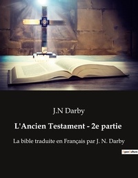 J.n Darby - L'Ancien Testament - 2e partie - La bible traduite en Français par J. N. Darby.