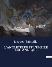 Jacques Bainville - Les classiques de la littérature  : L'angleterre et l'empire britannique - ..