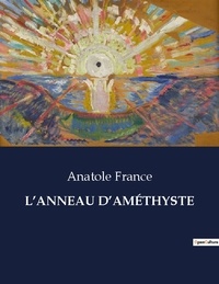Anatole France - Les classiques de la littérature  : L'ANNEAU D'AMÉTHYSTE - ..