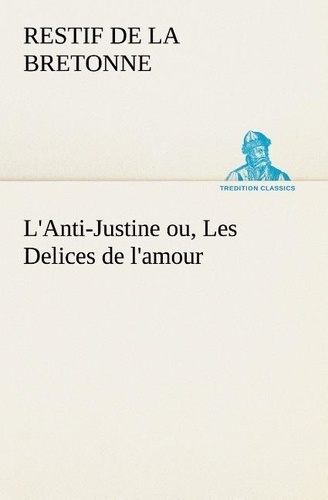 De la bretonne Restif - L'Anti-Justine ou, Les Delices de l'amour - L anti justine ou les delices de l amour.