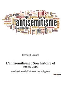 Bernard Lazare - L'antisémitisme : Son histoire et ses causes - un classique de l'histoire des religions.