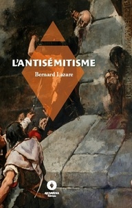 Bernard Lazare - L'Antisémitisme - Son Histoire et ses causes 1894. Suivi de Contre l'antisémitisme. Histoire d'une polémique 1896.