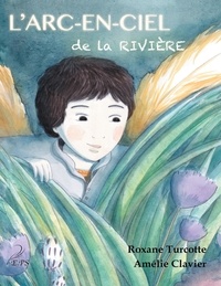 Roxane Turcotte et Amélie Clavier - L'arc-en-ciel de la rivière.