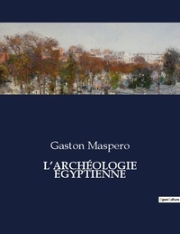 Gaston Maspero - L'archéologie Egyptienne.