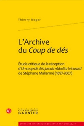 Thierry Roger - L'Archive du Coup de dés - Etude critique de la réception d'"Un coup de dés jamais n'abolira le hasard" de Stéphane Mallarmé, 1897-2007.