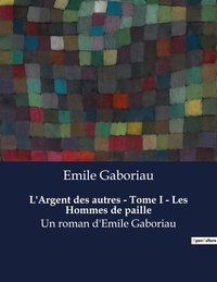 Emile Gaboriau - L argent des autres tome i les hommes de paille - Un roman d emile gaboriau.