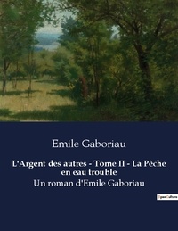 Emile Gaboriau - L argent des autres tome ii la peche en eau trouble - Un roman d emile gaboriau.
