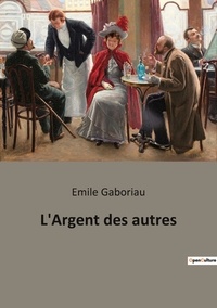 Emile Gaboriau - Les classiques de la littérature  : L'Argent des autres.