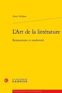 Alain Vaillant - L'Art de la littérature - Romantisme et modernité.