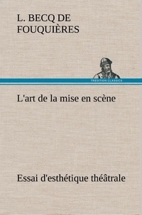 L. becq de Fouquières - L'art de la mise en scène Essai d'esthétique théâtrale - L art de la mise en scene essai d esthetique theatrale.