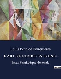 De fouquières louis Becq - Les classiques de la littérature  : L'art de la mise en scene : - Essai d'esthétique théatrale.