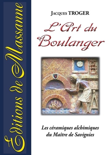 Jacques Troger - L'art du boulanger - Les céramiques alchimiques du Maître de Savignies.