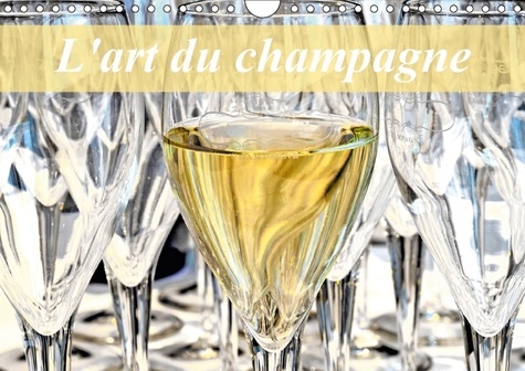L'art du champagne. L'univers du champagne. Calendrier mural A4 horizontal 2017
