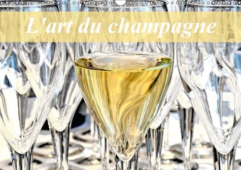 L'art du champagne. L'univers du champagne. Calendrier mural A3 horizontal 2017