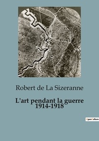 La sizeranne robert De - Histoire de l'Art et Expertise culturelle  : L'art pendant la guerre 1914-1918 - 78.