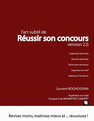 Laurent Boghossian - L'art subtil de réussir son concours (ingénieur territorial, attaché territorial, technicien territorial, ingénieur en chef) - Révisez moins, maîtrisez mieux et ... réussissez.