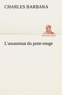 Charles Barbara - L'assassinat du Pont-Rouge.