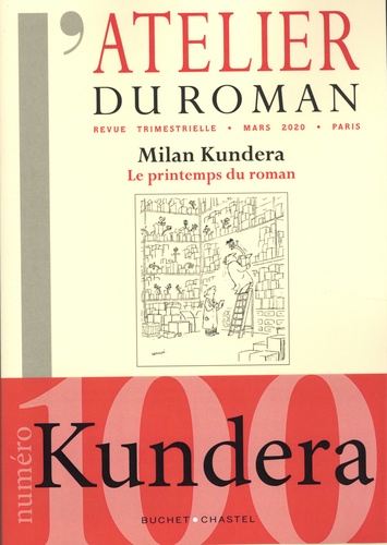 L'atelier du roman N° 100, mars 2020 Milan Kundera. Le printemps du roman
