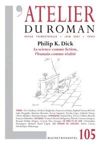 Guillaume Dervieux - L'atelier du roman N° 105, juin 2021 : Philip K. Dick - La science comme fiction, l'humain comme réalité.