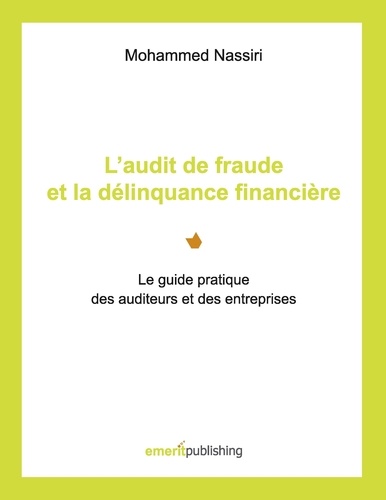 Mohammed Nassiri - L'audit de fraude et la délinquance financière - Le guide pratique des auditeurs et des entreprises.