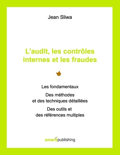Jean Sliwa - L'audit, les contrôles internes et les fraudes - Les fondamentaux, des méthodes et des techniques détaillées, des outils et des références multiples.