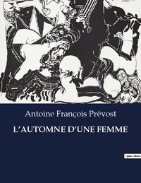 Antoine françois Prévost - Les classiques de la littérature  : L'automne d'une femme - ..